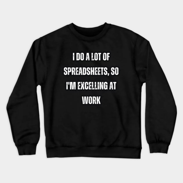 I Do A Lot Of Spreadsheets So I'm Really Excelling At Work Crewneck Sweatshirt by Mary_Momerwids